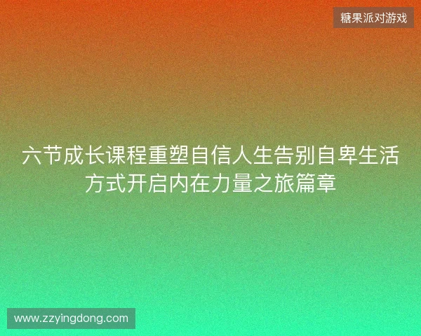 六节成长课程重塑自信人生告别自卑生活方式开启内在力量之旅篇章